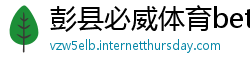 彭县必威体育betway
